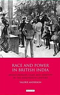 Race and Power in British India : Anglo-Indians, Class and Identity in the Nineteenth Century (Hardcover)