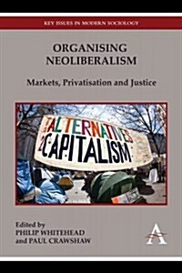 Organising Neoliberalism : Markets, Privatisation and Justice (Paperback)