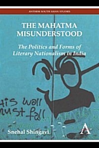 The Mahatma Misunderstood : The Politics and Forms of Literary Nationalism in India (Paperback)