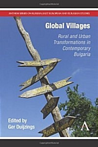 Global Villages : Rural and Urban Transformations in Contemporary Bulgaria (Paperback)