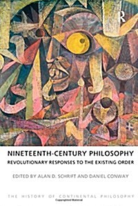 Nineteenth-Century Philosophy : Revolutionary Responses to the Existing Order (Hardcover)