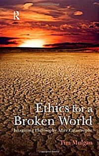 Ethics for a Broken World : Imagining Philosophy After Catastrophe (Hardcover)