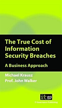 True Cost of Information Security Breaches and Cyber Crime: A Pocket Guide (Paperback)