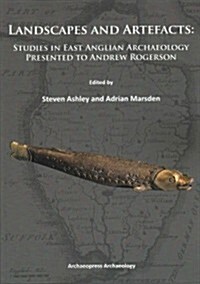 Landscapes and Artefacts : Studies in East Anglian Archaeology Presented to Andrew Rogerson (Paperback)
