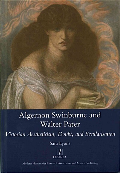 Algernon Swinburne and Walter Pater : Victorian Aestheticism, Doubt and Secularisation (Hardcover)