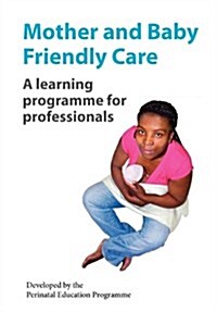 Mother and Baby Friendly Care: A Learning Programme for Professionals (Paperback)