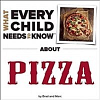 What Every Child Needs to Know about Pizza (Board Books)