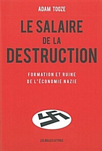 Le Salaire de La Destruction: Formation Et Ruine de LEconomie Nazie (Paperback)