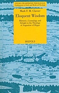 Eloquent Wisdom: Rhetoric, Cosmology and Delight in the Theology of Augustine of Hippo (Paperback)