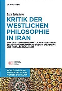 Kritik Der Westlichen Philosophie Im Iran: Zum Geistesgeschichtlichen Selbstverstandnis Von Muhammad Husayn Tabatabai Und Murtaza Mutahhari (Hardcover)