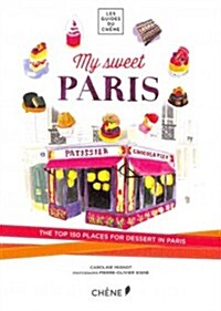 My Sweet Paris: The Top 150 Places for Dessert in Paris (Paperback)
