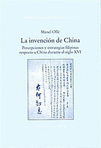 La Invencion de China: Percepciones y Estrategias Filipinas Respecto a China Durante El Siglo XVI (Paperback)