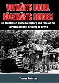 Vorw?ts Immer, R?kw?ts Nimmer: An Illustrated Guide to the History and Fate of German Sturmartillerie in WWII: Volume I - The Early Years (Hardcover)