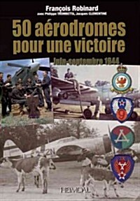 50 A?odromes Pour Une Victoire: Juin-Septembre 1944 (Hardcover)