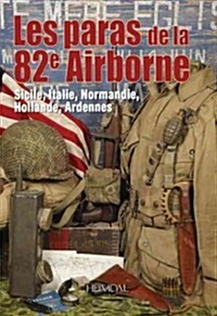 Les Paras de La 82e Airborne: Sicile, Italie, Normandie, Holland, Ardennes (Paperback)