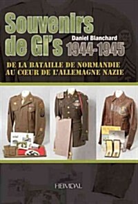Souvenirs de Gis, 1944-1945: de la Bataille de Normandie Au Coeur de lAllemagne Nazie (Hardcover)