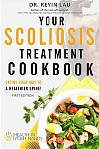 Your Scoliosis Treatment Cookbook: Eating Your Way to a Healthier Spine! (Paperback)