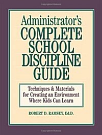 Administrators Complete School Discipline Guide: Techniques & Materials for Creating an Environment Where Kids Can Learn (Paperback)