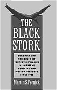 The Black Stork: Eugenics and the Death of Defective Babies in American Medicine and Motion Pictures Since 1915 (Hardcover)