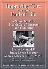 Improving Care for the End of Life: A Sourcebook for Health Care Managers and Clinicians (Hardcover)