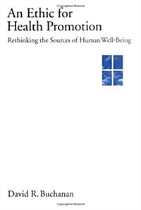 An Ethic for Health Promotion: Rethinking the Sources of Human Well-Being (Hardcover)