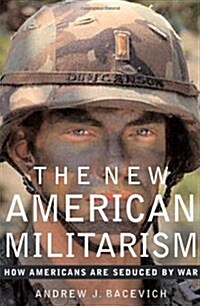 The New American Militarism: How Americans Are Seduced by War (Hardcover, 1st)