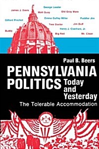 Pennsylvania Politics Today and Yesterday: The Tolerable Accommodation (Paperback)