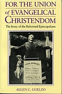 For the Union of Evangelical Christendom: The Irony of the Reformed Episcopalians (Paperback)