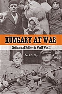 Hungary at War: Civilians and Soldiers in World War II (Paperback)