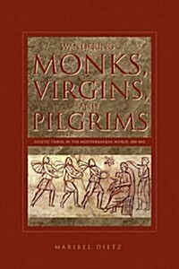 Wandering Monks, Virgins, and Pilgrims: Ascetic Travel in the Mediterranean World, A.D. 300-800 (Paperback)