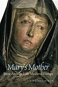 Marys Mother: Saint Anne in Late Medieval Europe (Paperback)