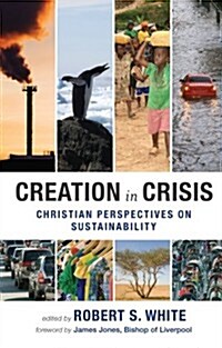 Creation in Crisis : Christian Perspectives on Sustainability (Paperback)