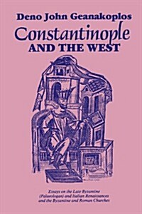 Constantinople and the West: Essays on the Late Byzantine (Palaeologan) and Italian Renaissances and the Byzantine and Roman Churches (Paperback)