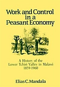 Work and Control in a Peasant Economy: A History of the Lower Tchiri Valley in Malawi, 1859-1960 (Paperback, #1 I Line)