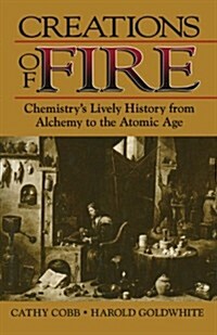 Creations of Fire: Chemistrys Lively History from Alchemy to the Atomic Age (Paperback, Softcover Repri)
