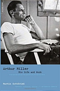 Arthur Miller: His Life And Work (Hardcover, annotated edition)