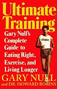 Ultimate Training: Garys Nulls Complete Guide to Eating Right, Exercise, and Living Longer (Paperback)