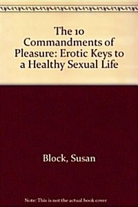The 10 Commandments of Pleasure: Erotic Keys to a Healthy Sexual Life (Hardcover, 1st)
