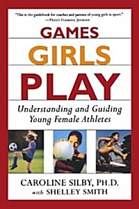 Games Girls Play: Understanding and Guiding Young Female Athletes (Paperback)