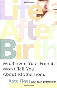 Life After Birth: What Even Your Friends Wont Tell You about Motherhood (Paperback)