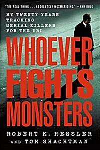 Whoever Fights Monsters: My Twenty Years Tracking Serial Killers for the FBI (Paperback)