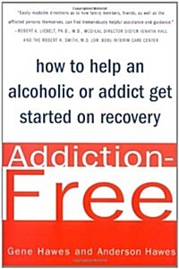 Addiction-Free: How to Help an Alcoholic or Addict Get Started on Recovery (Paperback)