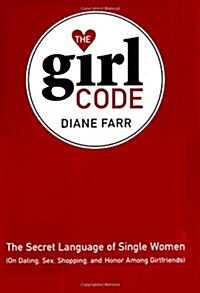 The Girl Code: The Secret Language of Single Women (on Dating, Sex, Shopping, and Honor Among Girlfriends) (Hardcover)