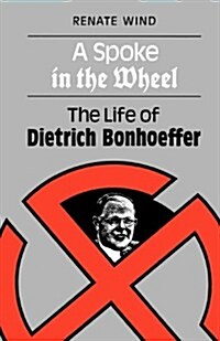 A Spoke in the Wheel : The LIfe of Dietrich Bonhoeffer (Paperback)