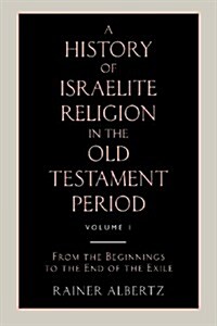 A History of Israelite Religion in the Old Testament Period Volume 1 from the Beginnings to the End of the Exile (Paperback)