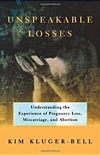 Unspeakable Losses: Understanding the Experience of Pregnancy Loss, Miscarriage (Paperback)