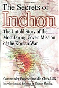 The Secrets of Inchon: The Untold Story of the Most Daring Covert Mission of the Korean War (Hardcover, 1st Printing)