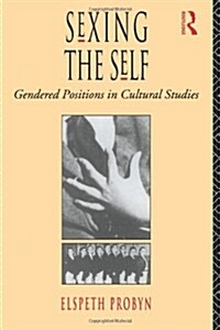 Sexing the Self : Gendered Positions in Cultural Studies (Paperback)