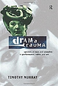 Drama Trauma : Specters of Race and Sexuality in Performance, Video and Art (Paperback)