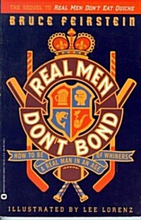 Real Men Dont Bond: How to Be a Real Man in an Age of Whiners (Paperback)